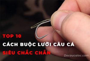 10 Cách buộc lưỡi câu cá, thắt nút khóa siêu chắc chắn