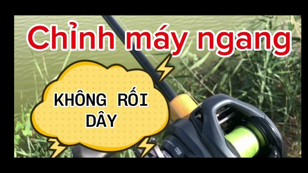 Video hướng dẫn chỉnh máy ngang câu lure cá lóc không rối dây